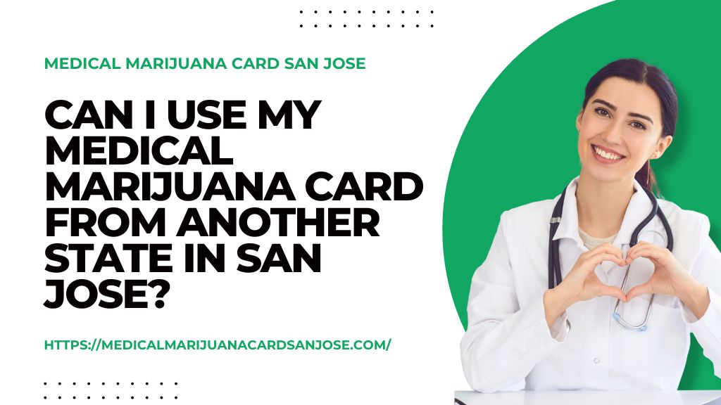 Can I Use My Medical Marijuana Card From Another State in San Jose