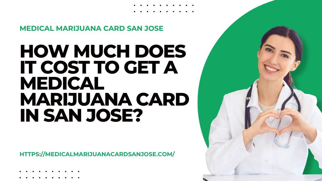 How Much Does It Cost to Get a Medical Marijuana Card in San Jose