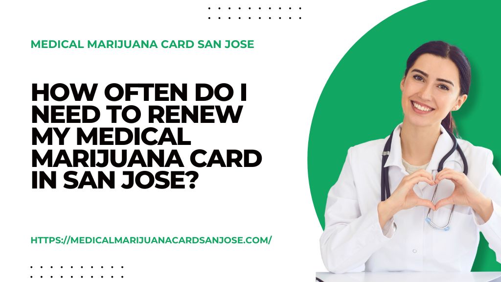 How Often Do I Need to Renew My Medical Marijuana Card in San Jose