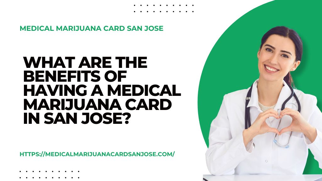 What Are the Benefits of Having a Medical Marijuana Card in San Jose