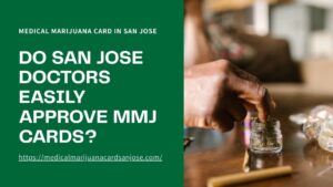 Do San Jose Doctors Easily Approve MMJ Cards?